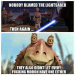Nobody Blamed The Lightsaber… – Star Wars Meme 