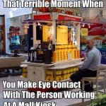 That Terrible Moment When You Make Eye Contact With The Person At A Mall Kiosk