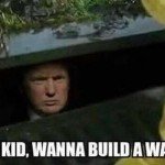 Hey Kid Wanna Build A Wall? Donald Trump Meme 