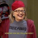 How Do You Do Fellow Kids? – Hillary Clinton Meme